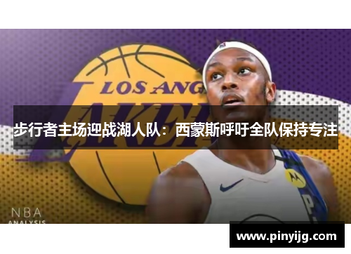 步行者主场迎战湖人队：西蒙斯呼吁全队保持专注